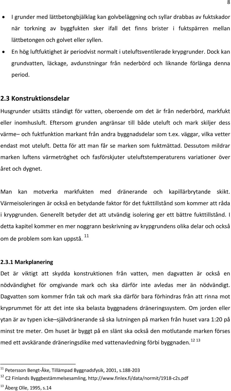 3 Konstruktionsdelar Husgrunder utsätts ständigt för vatten, oberoende om det är från nederbörd, markfukt eller inomhusluft.