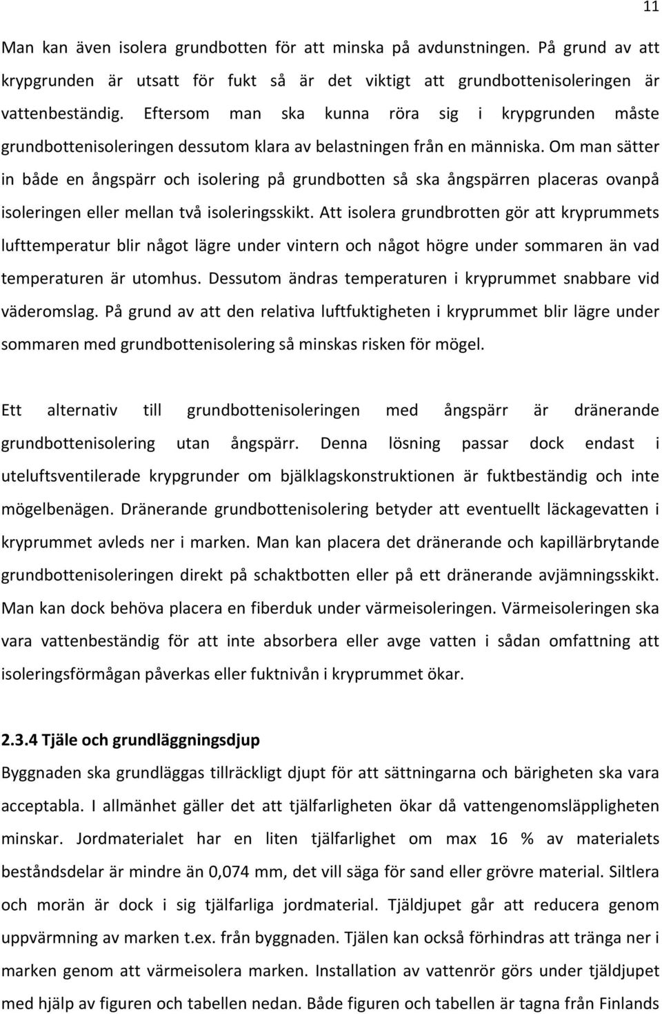 Om man sätter in både en ångspärr och isolering på grundbotten så ska ångspärren placeras ovanpå isoleringen eller mellan två isoleringsskikt.