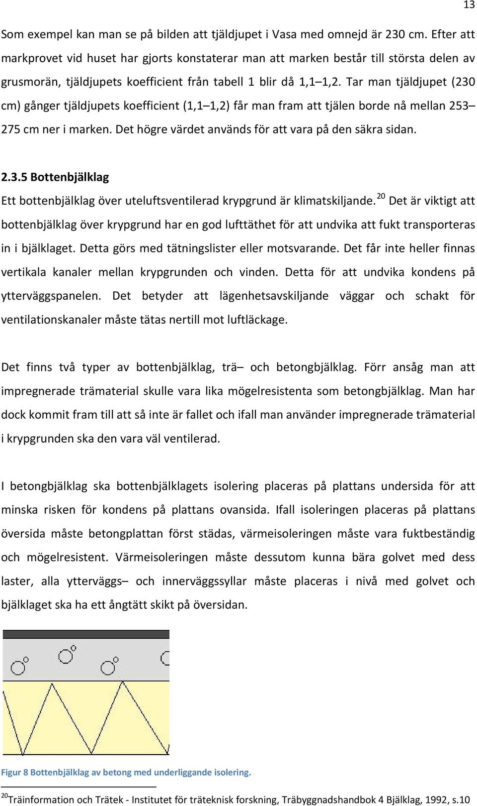 Tar man tjäldjupet (230 cm) gånger tjäldjupets koefficient (1,1 1,2) får man fram att tjälen borde nå mellan 253 275 cm ner i marken. Det högre värdet används för att vara på den säkra sidan. 2.3.5 Bottenbjälklag Ett bottenbjälklag över uteluftsventilerad krypgrund är klimatskiljande.