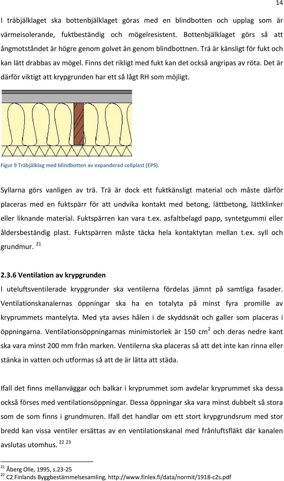 Finns det rikligt med fukt kan det också angripas av röta. Det är därför viktigt att krypgrunden har ett så lågt RH som möjligt. Figur 9 Träbjälklag med blindbotten av expanderad cellplast (EPS).