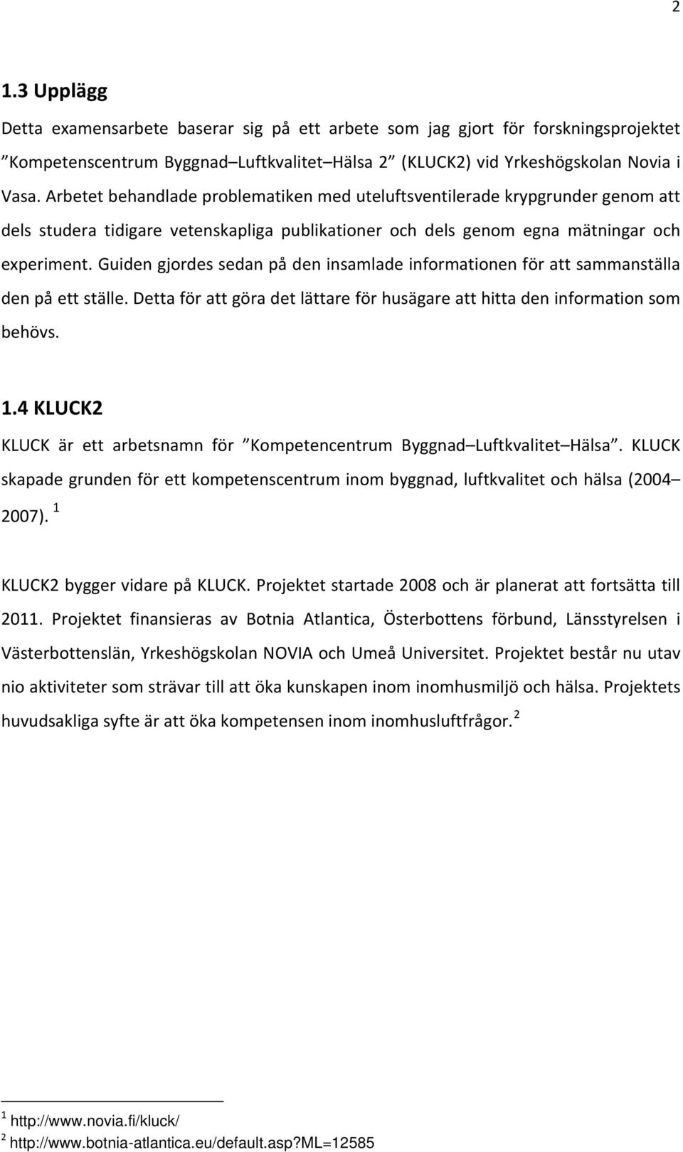 Guiden gjordes sedan på den insamlade informationen för att sammanställa den på ett ställe. Detta för att göra det lättare för husägare att hitta den information som behövs. 1.