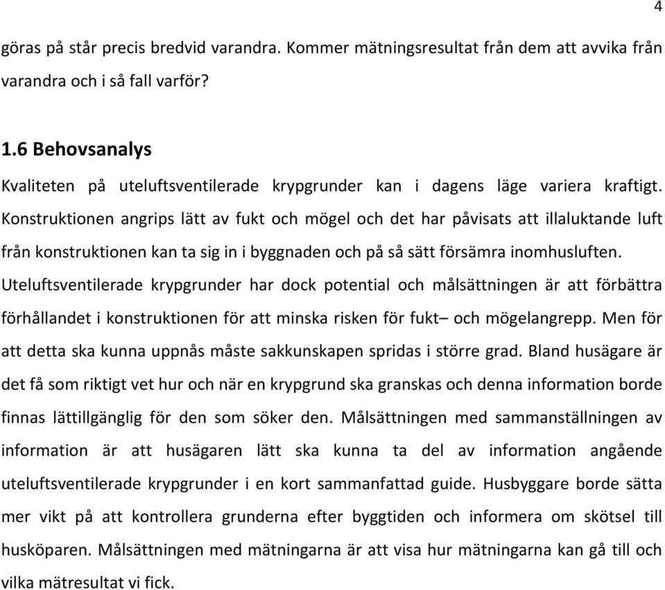 Konstruktionen angrips lätt av fukt och mögel och det har påvisats att illaluktande luft från konstruktionen kan ta sig in i byggnaden och på så sätt försämra inomhusluften.