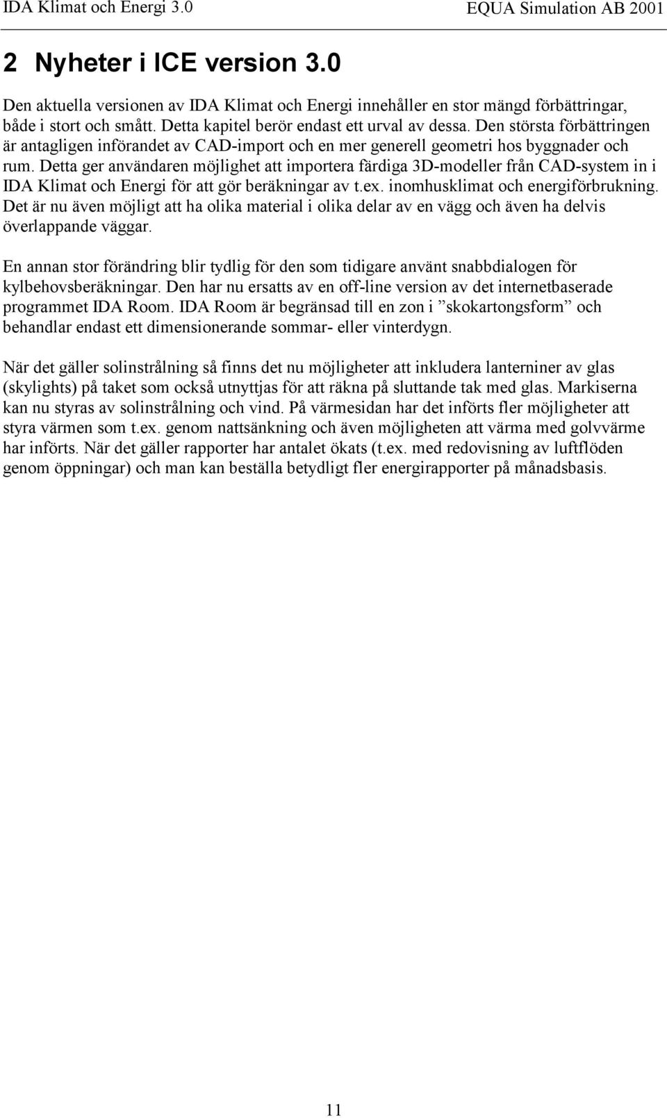 Detta ger användaren möjlighet att importera färdiga 3D-modeller från CAD-system in i IDA Klimat och Energi för att gör beräkningar av t.ex. inomhusklimat och energiförbrukning.