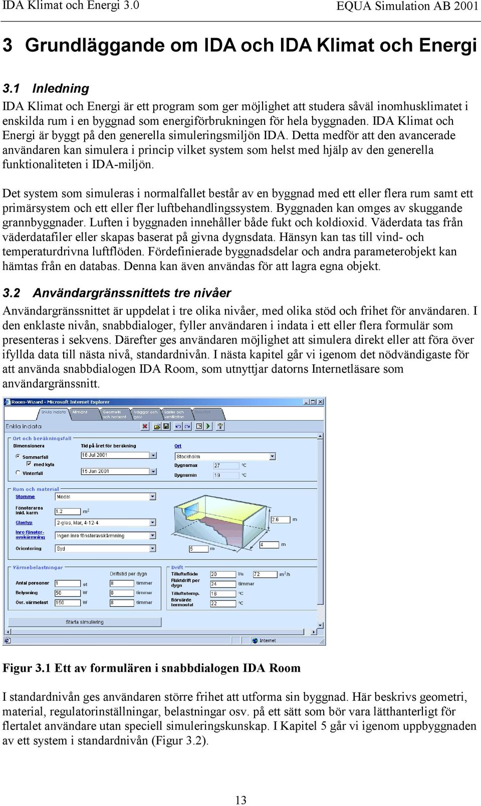 IDA Klimat och Energi är byggt på den generella simuleringsmiljön IDA.