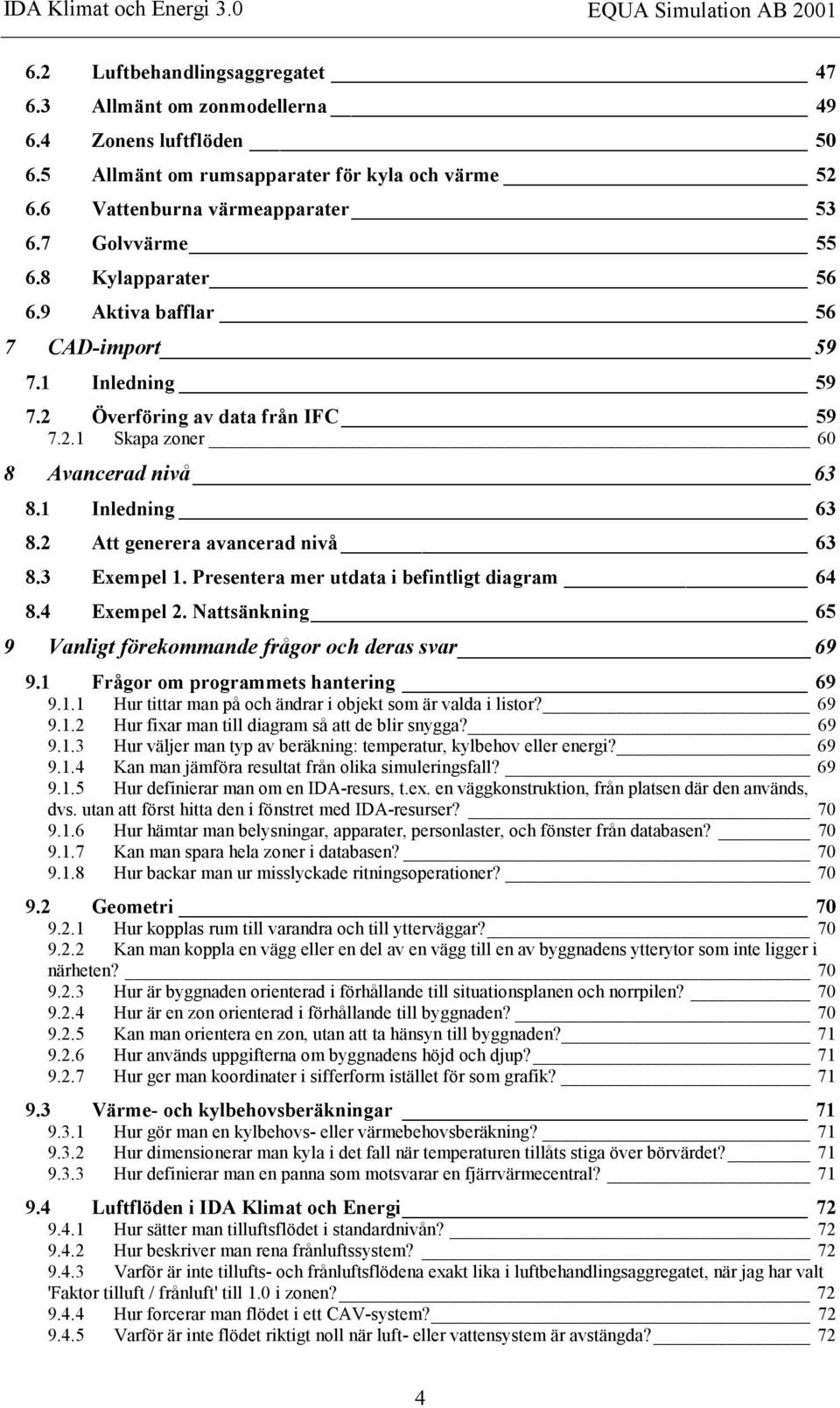 2 Att generera avancerad nivå 63 8.3 Exempel 1. Presentera mer utdata i befintligt diagram 64 8.4 Exempel 2. Nattsänkning 65 9 Vanligt förekommande frågor och deras svar 69 9.