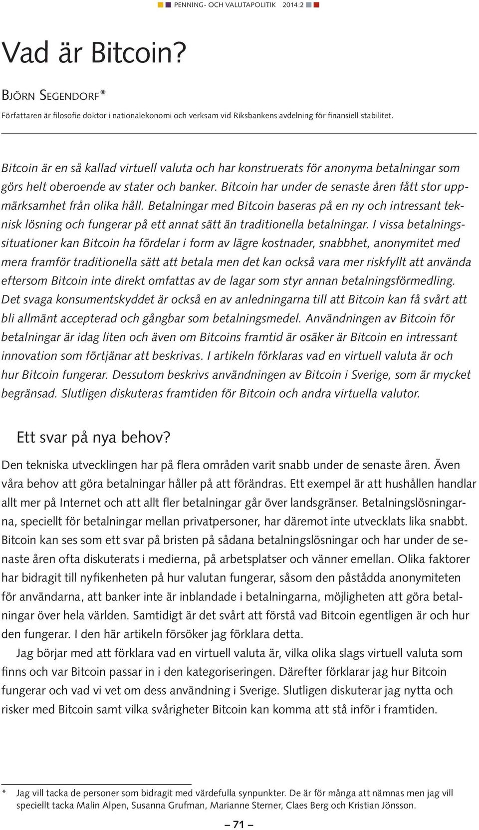 Bitcoin har under de senaste åren fått stor uppmärksamhet från olika håll.