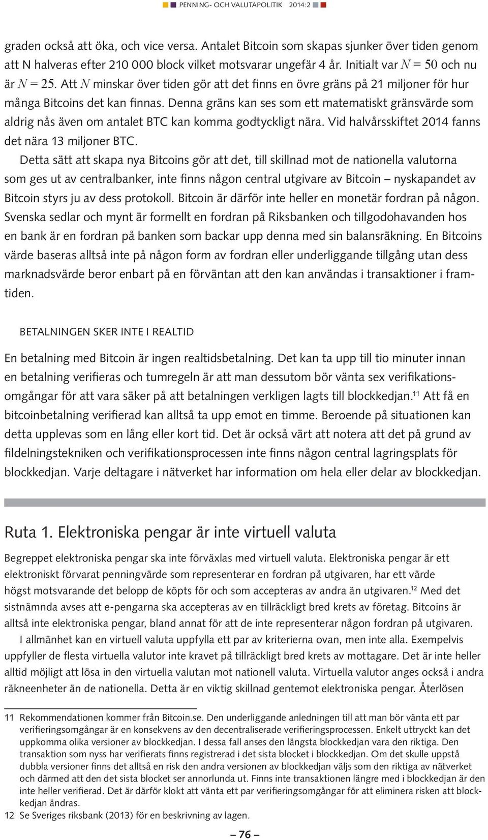 Denna gräns kan ses som ett matematiskt gränsvärde som aldrig nås även om antalet BTC kan komma godtyckligt nära. Vid halvårsskiftet 2014 fanns det nära 13 miljoner BTC.