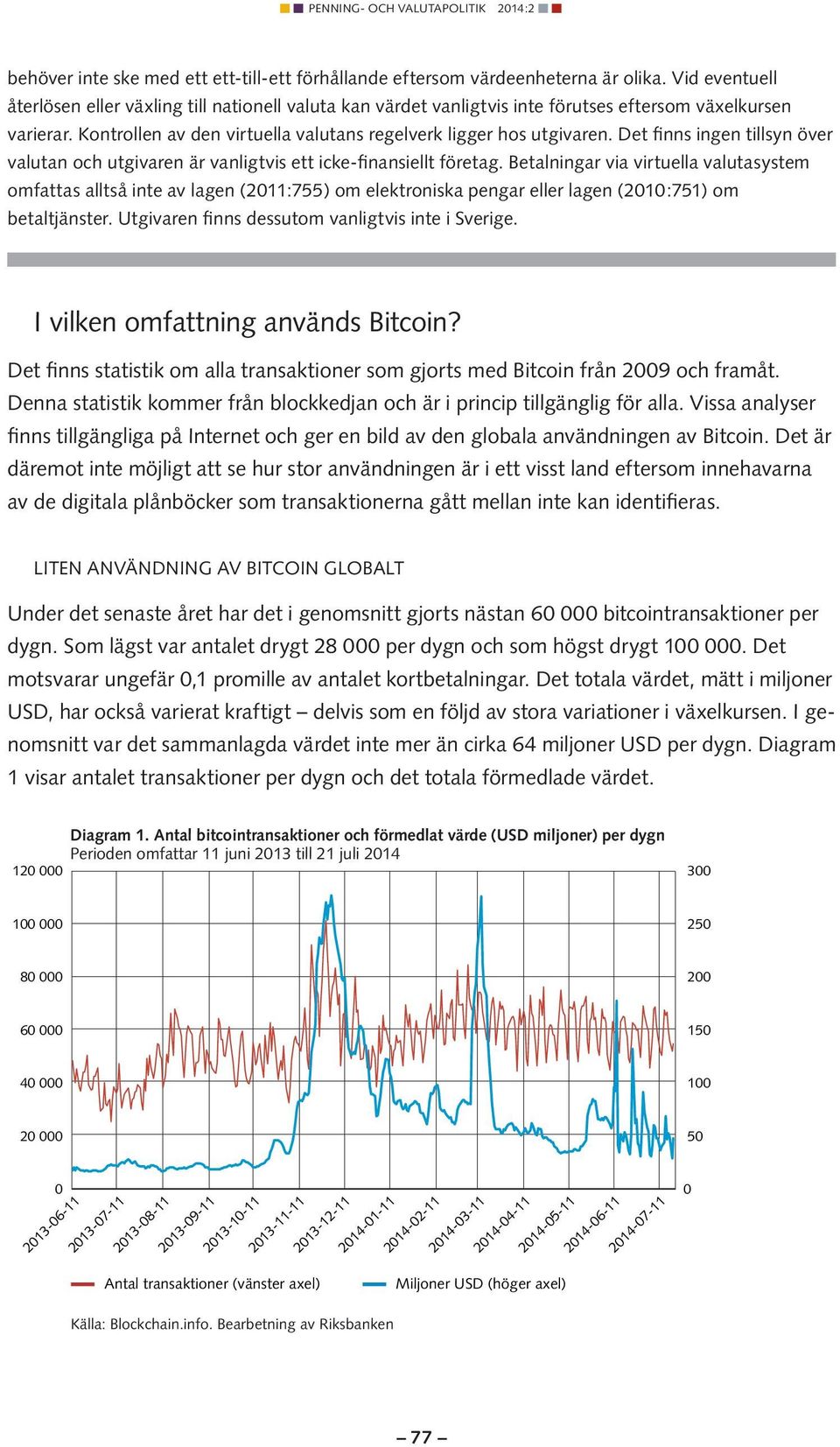 Det finns ingen tillsyn över valutan och utgivaren är vanligtvis ett icke-finansiellt företag.