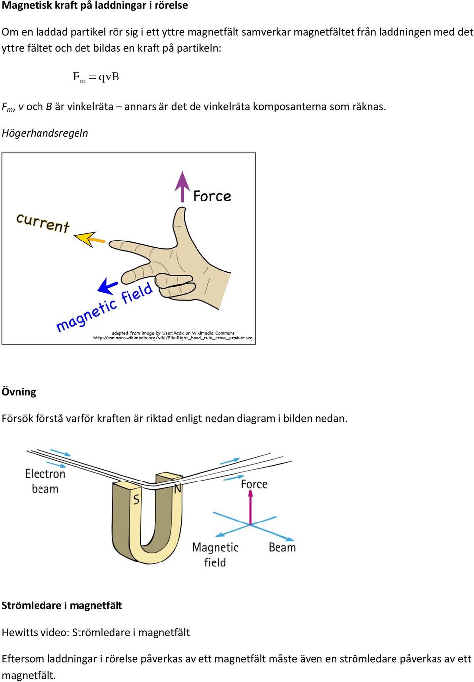 räknas. Högerhandsregeln Övning Försök förstå varför kraften är riktad enligt nedan diagram i bilden nedan.