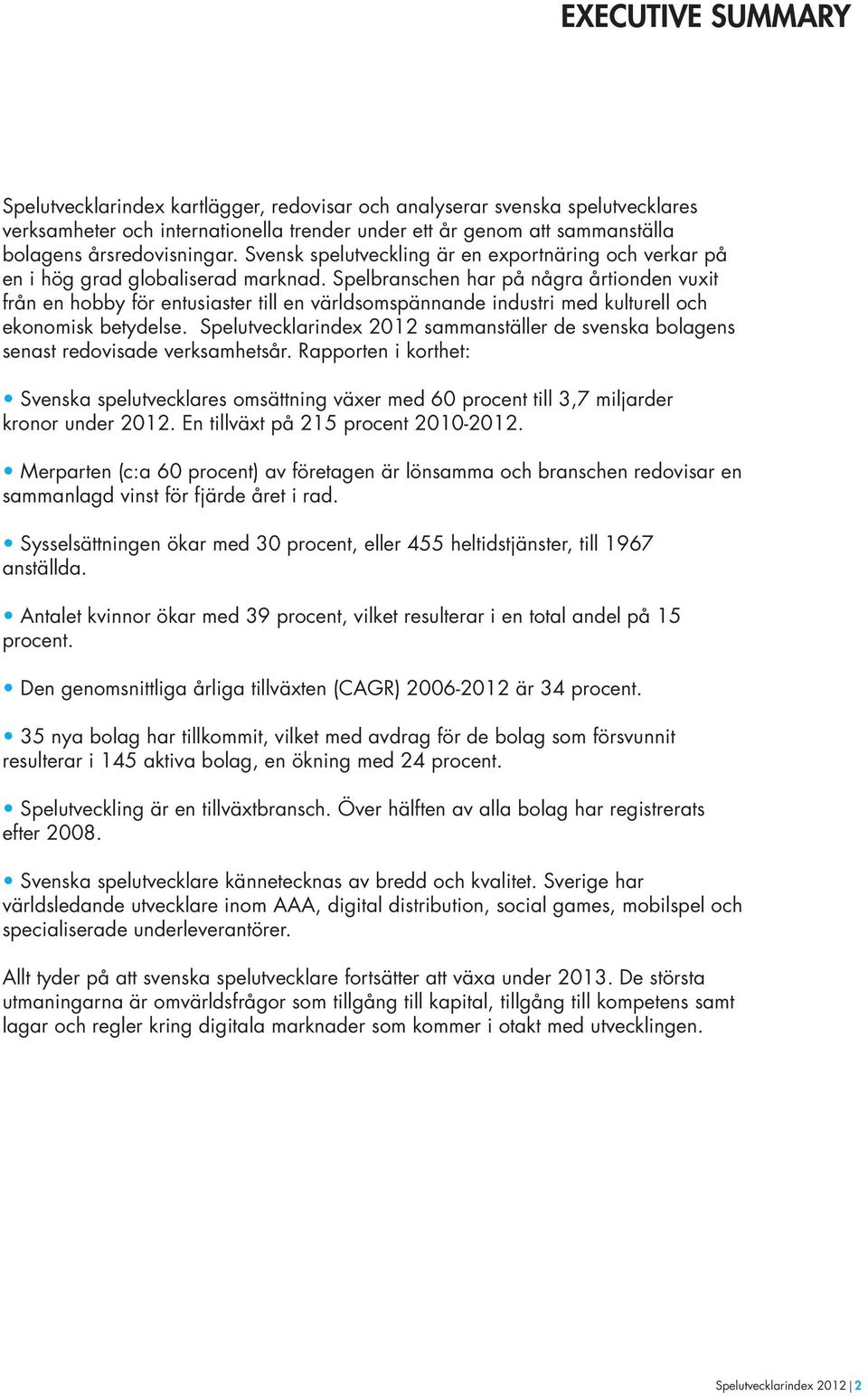 Spelbranschen har på några årtionden vuxit från en hobby för entusiaster till en världsomspännande industri med kulturell och ekonomisk betydelse.