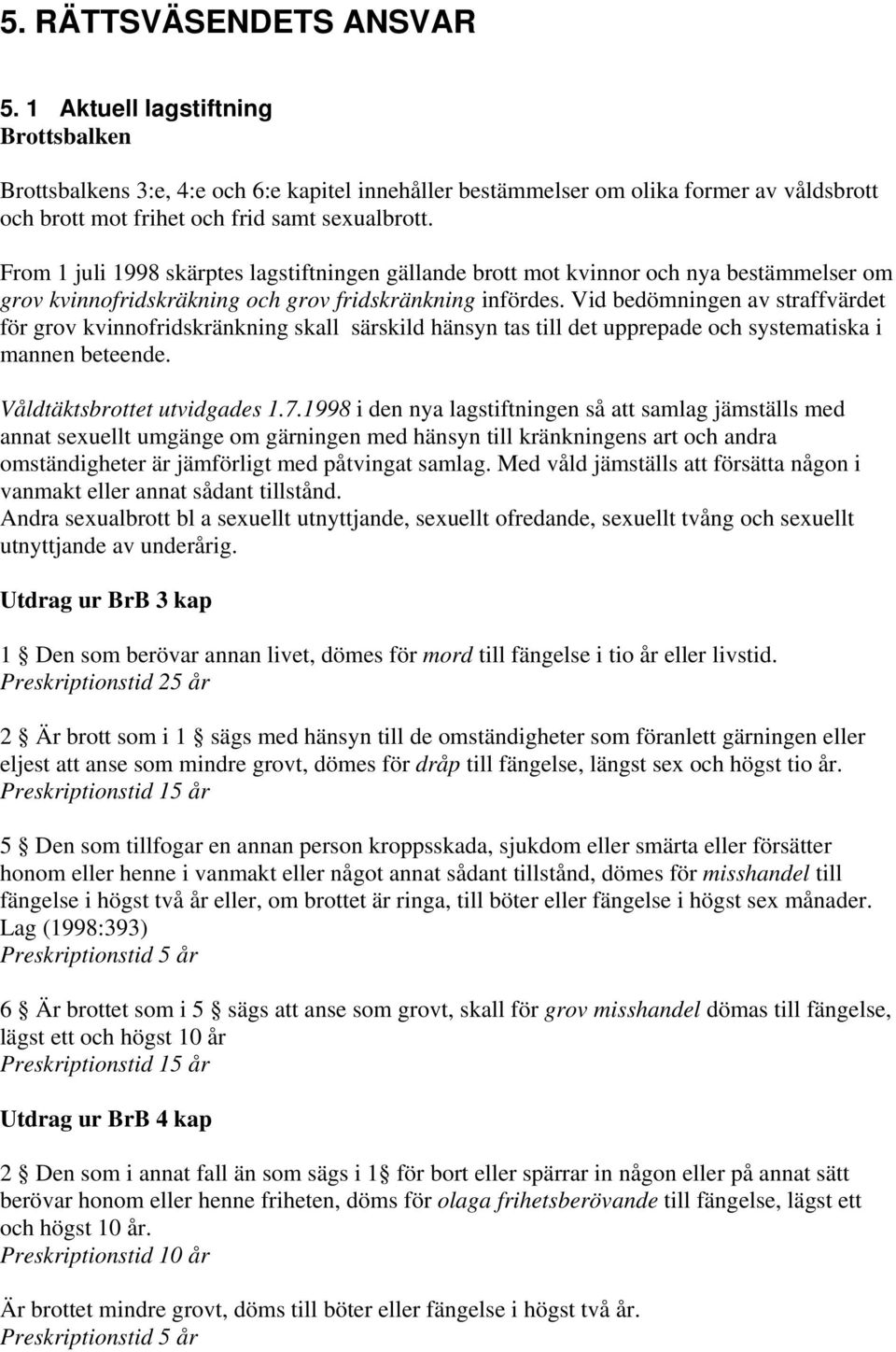 From 1 juli 1998 skärptes lagstiftningen gällande brott mot kvinnor och nya bestämmelser om grov kvinnofridskräkning och grov fridskränkning infördes.