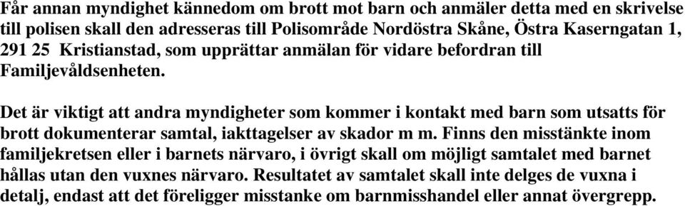 Det är viktigt att andra myndigheter som kommer i kontakt med barn som utsatts för brott dokumenterar samtal, iakttagelser av skador m m.