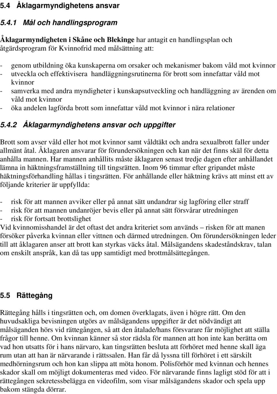 myndigheter i kunskapsutveckling och handläggning av ärenden om våld mot kvinnor - öka andelen lagförda brott som innefattar våld mot kvinnor i nära relationer 5.4.