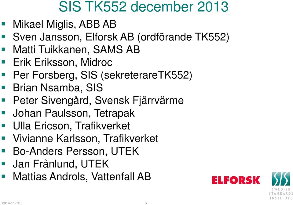 Peter Sivengård, Svensk Fjärrvärme Johan Paulsson, Tetrapak Ulla Ericson, Trafikverket Vivianne