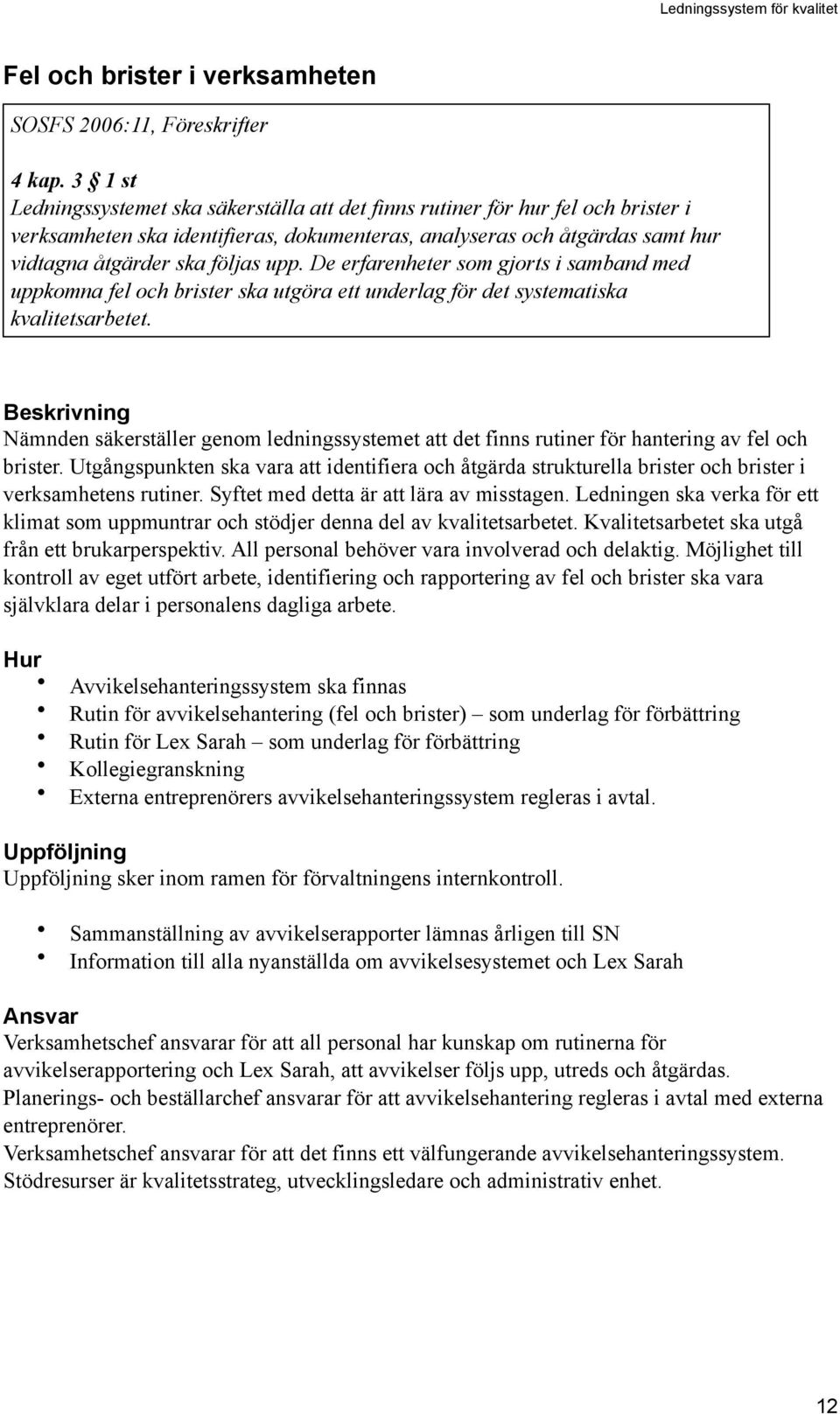 De erfarenheter som gjorts i samband med uppkomna fel och brister ska utgöra ett underlag för det systematiska kvalitetsarbetet.