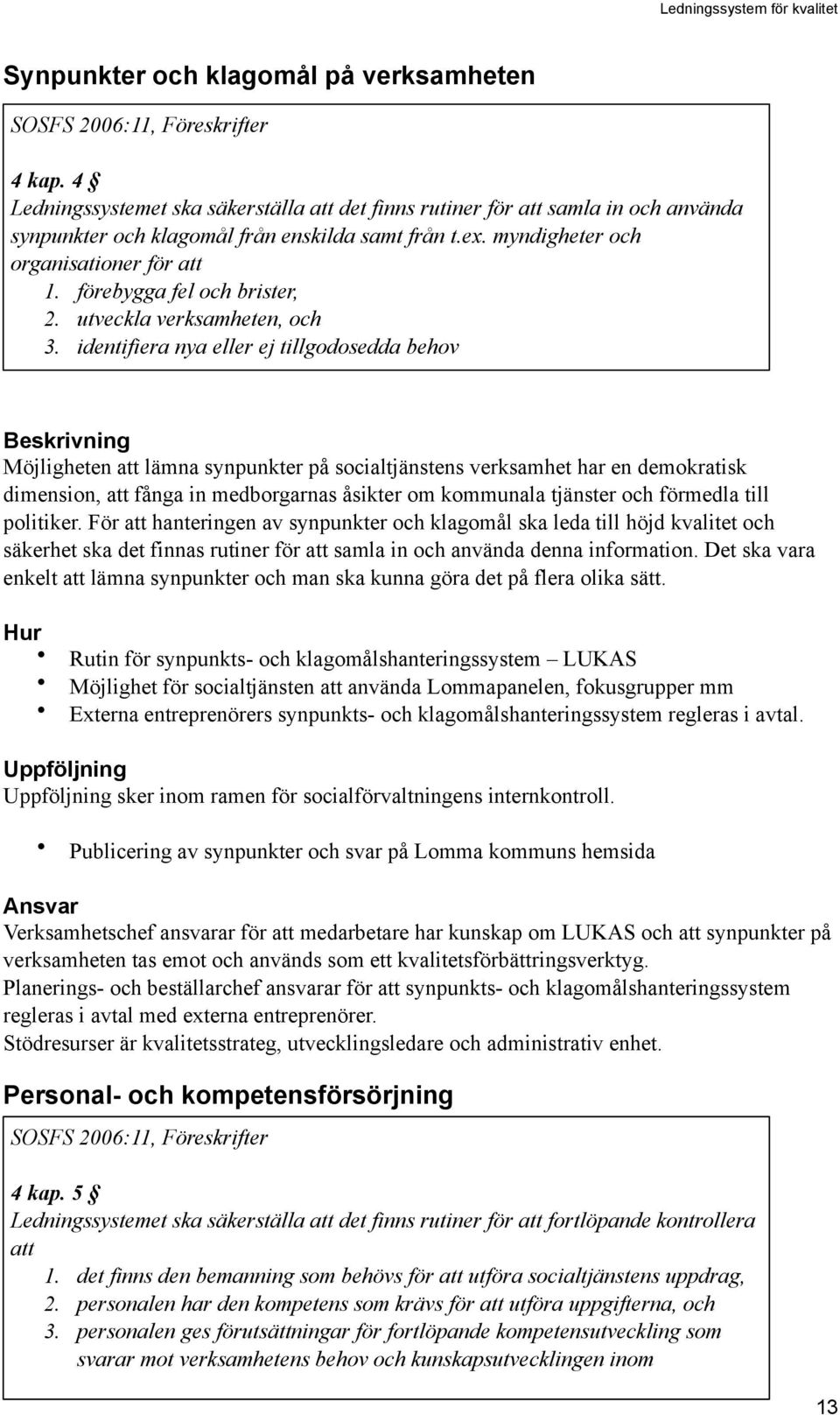 förebygga fel och brister, 2. utveckla verksamheten, och 3.