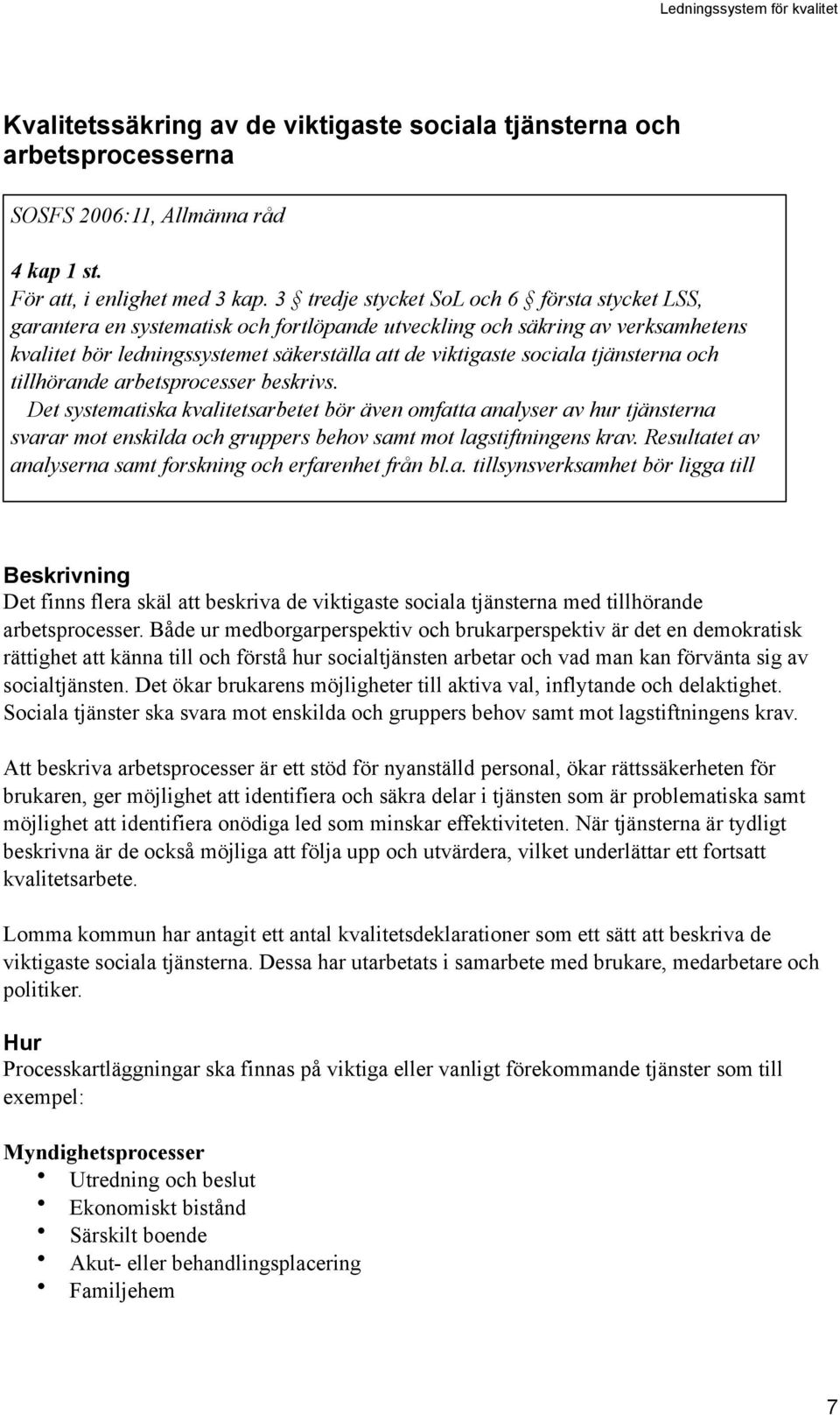 tjänsterna och tillhörande arbetsprocesser beskrivs. Det systematiska kvalitetsarbetet bör även omfatta analyser av hur tjänsterna svarar mot enskilda och gruppers behov samt mot lagstiftningens krav.