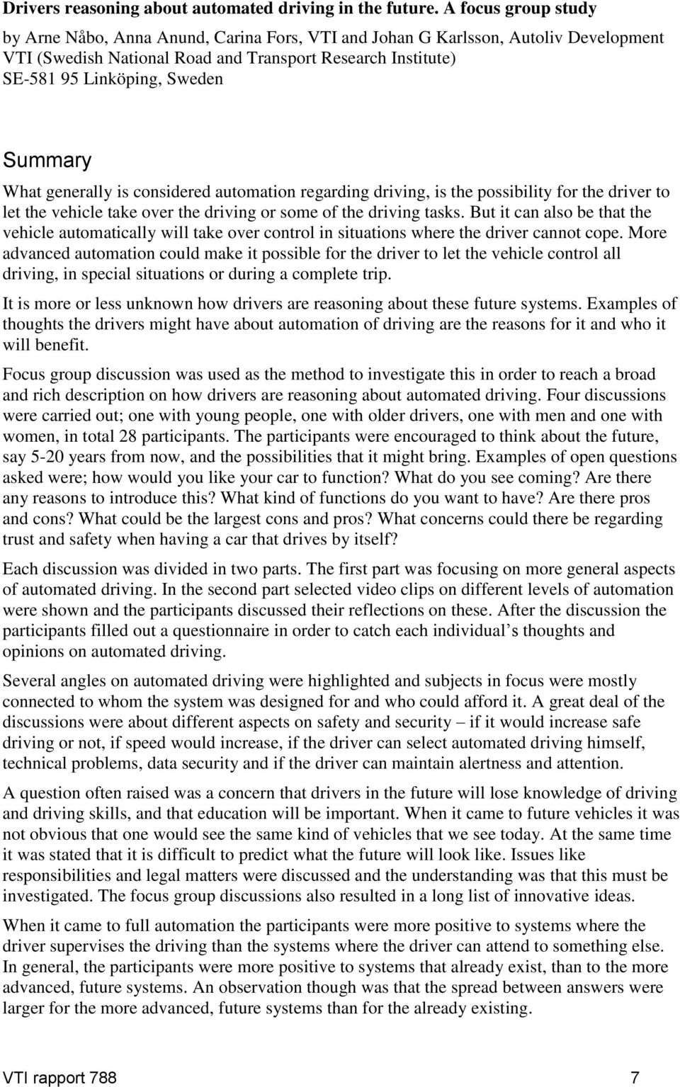 Summary What generally is considered automation regarding driving, is the possibility for the driver to let the vehicle take over the driving or some of the driving tasks.