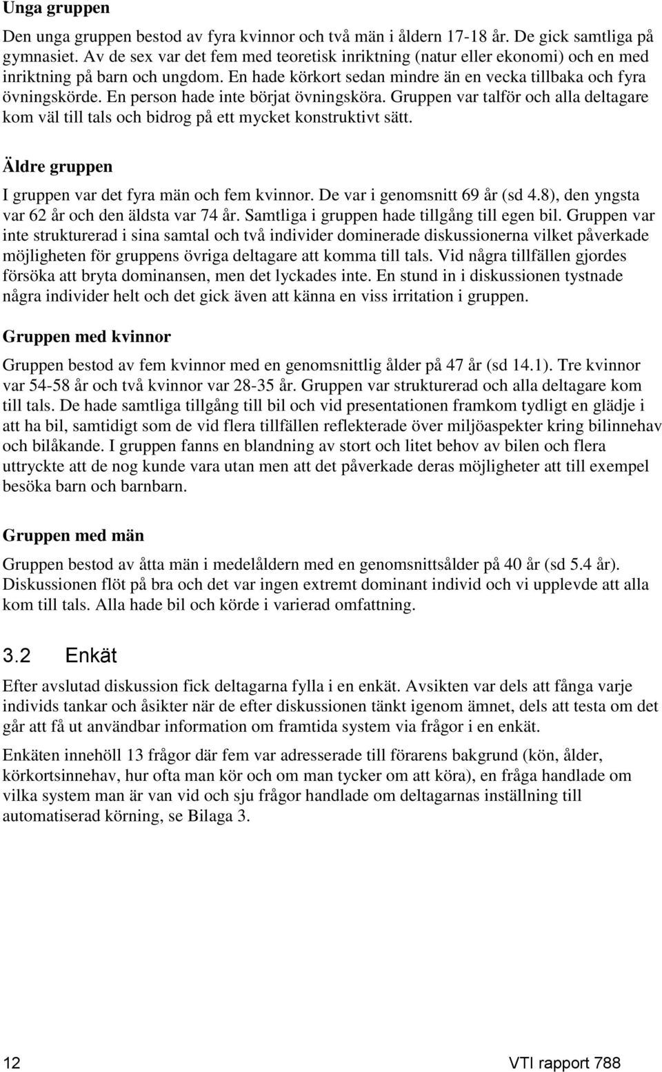 En person hade inte börjat övningsköra. Gruppen var talför och alla deltagare kom väl till tals och bidrog på ett mycket konstruktivt sätt. Äldre gruppen I gruppen var det fyra män och fem kvinnor.