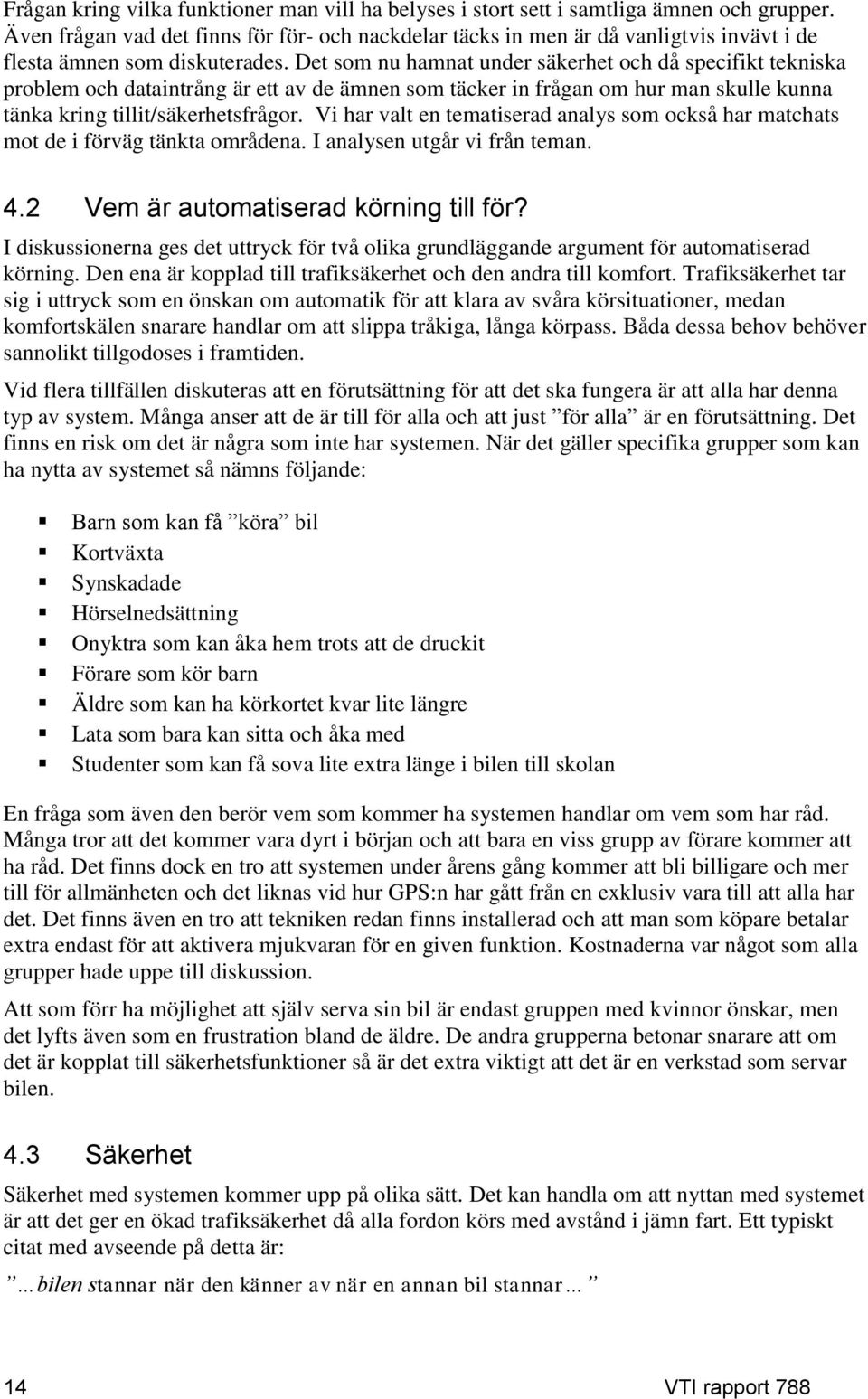 Det som nu hamnat under säkerhet och då specifikt tekniska problem och dataintrång är ett av de ämnen som täcker in frågan om hur man skulle kunna tänka kring tillit/säkerhetsfrågor.