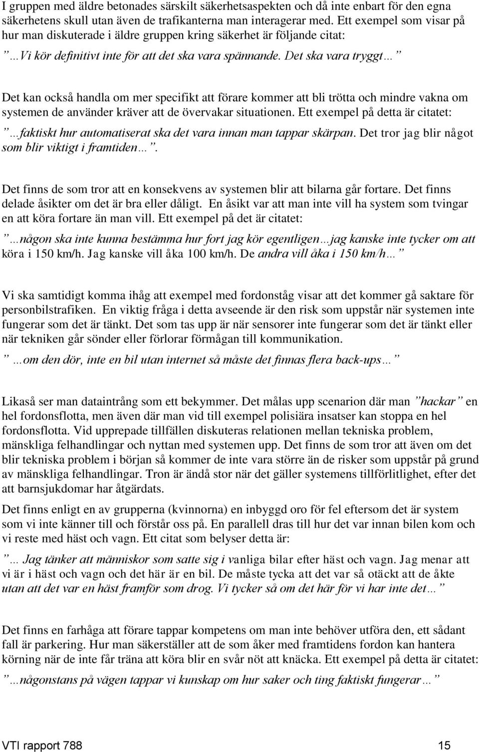 Det ska vara tryggt Det kan också handla om mer specifikt att förare kommer att bli trötta och mindre vakna om systemen de använder kräver att de övervakar situationen.