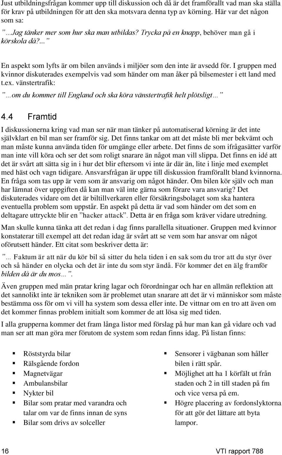 I gruppen med kvinnor diskuterades exempelvis vad som händer om man åker på bilsemester i ett land med t.ex. vänstertrafik: om du kommer till England och ska köra vänstertrafik helt plötsligt 4.