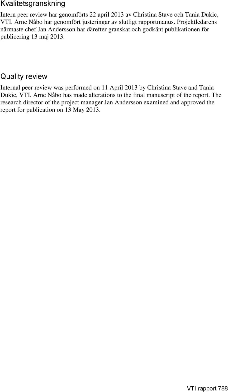 Projektledarens närmaste chef Jan Andersson har därefter granskat och godkänt publikationen för publicering 13 maj 2013.