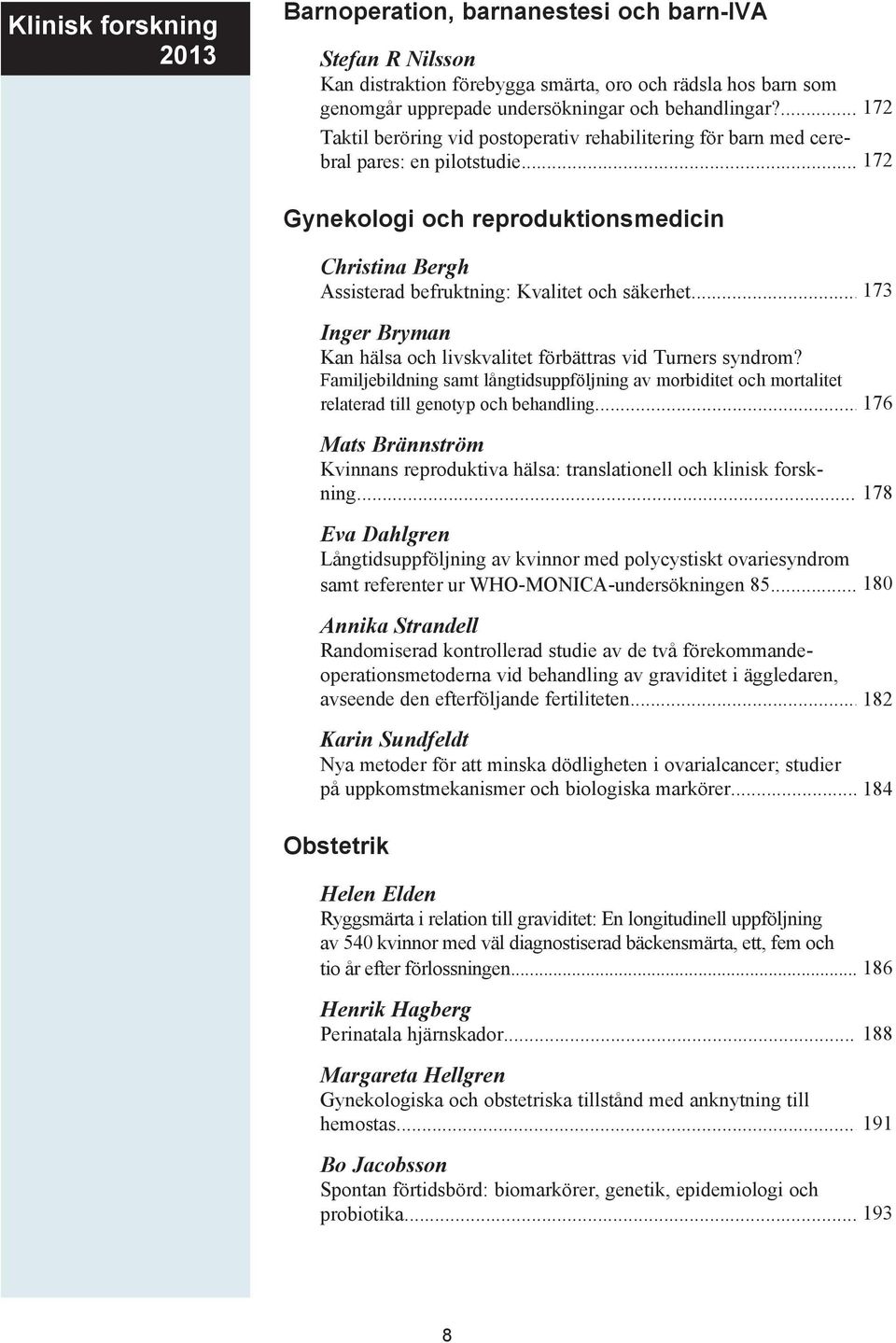 .. 172 Gynekologi och reproduktionsmedicin Christina Bergh Assisterad befruktning: Kvalitet och säkerhet... 173 Inger Bryman Kan hälsa och livskvalitet förbättras vid Turners syndrom?