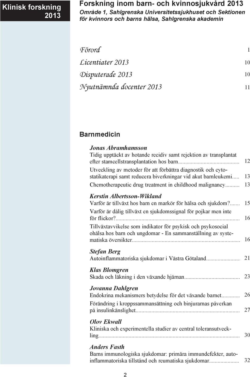 .. Utveckling av metoder för att förbättra diagnostik och cytostatikaterapi samt reducera biverkningar vid akut barnleukemi... Chemotherapeutic drug treatment in childhood malignancy.