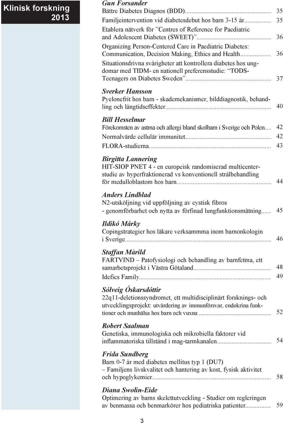 .. Situationsdrivna svårigheter att kontrollera diabetes hos ungdomar med TIDM- en nationell preferensstudie: TODS- Teenagers on Diabetes Sweden.