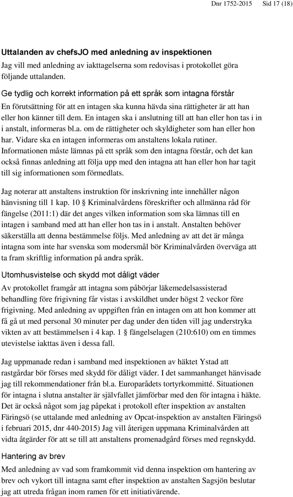 En intagen ska i anslutning till att han eller hon tas i in i anstalt, informeras bl.a. om de rättigheter och skyldigheter som han eller hon har.