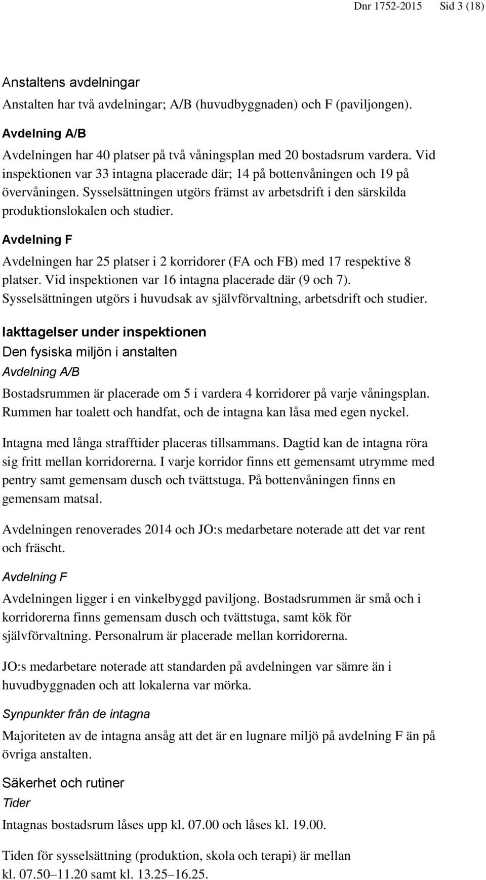 Sysselsättningen utgörs främst av arbetsdrift i den särskilda produktionslokalen och studier. Avdelning F Avdelningen har 25 platser i 2 korridorer (FA och FB) med 17 respektive 8 platser.