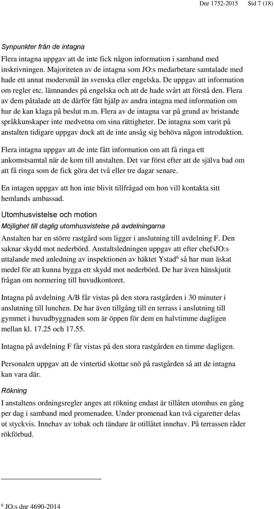 lämnandes på engelska och att de hade svårt att förstå den. Flera av dem påtalade att de därför fått hjälp av andra intagna med information om hur de kan klaga på beslut m.m. Flera av de intagna var på grund av bristande språkkunskaper inte medvetna om sina rättigheter.