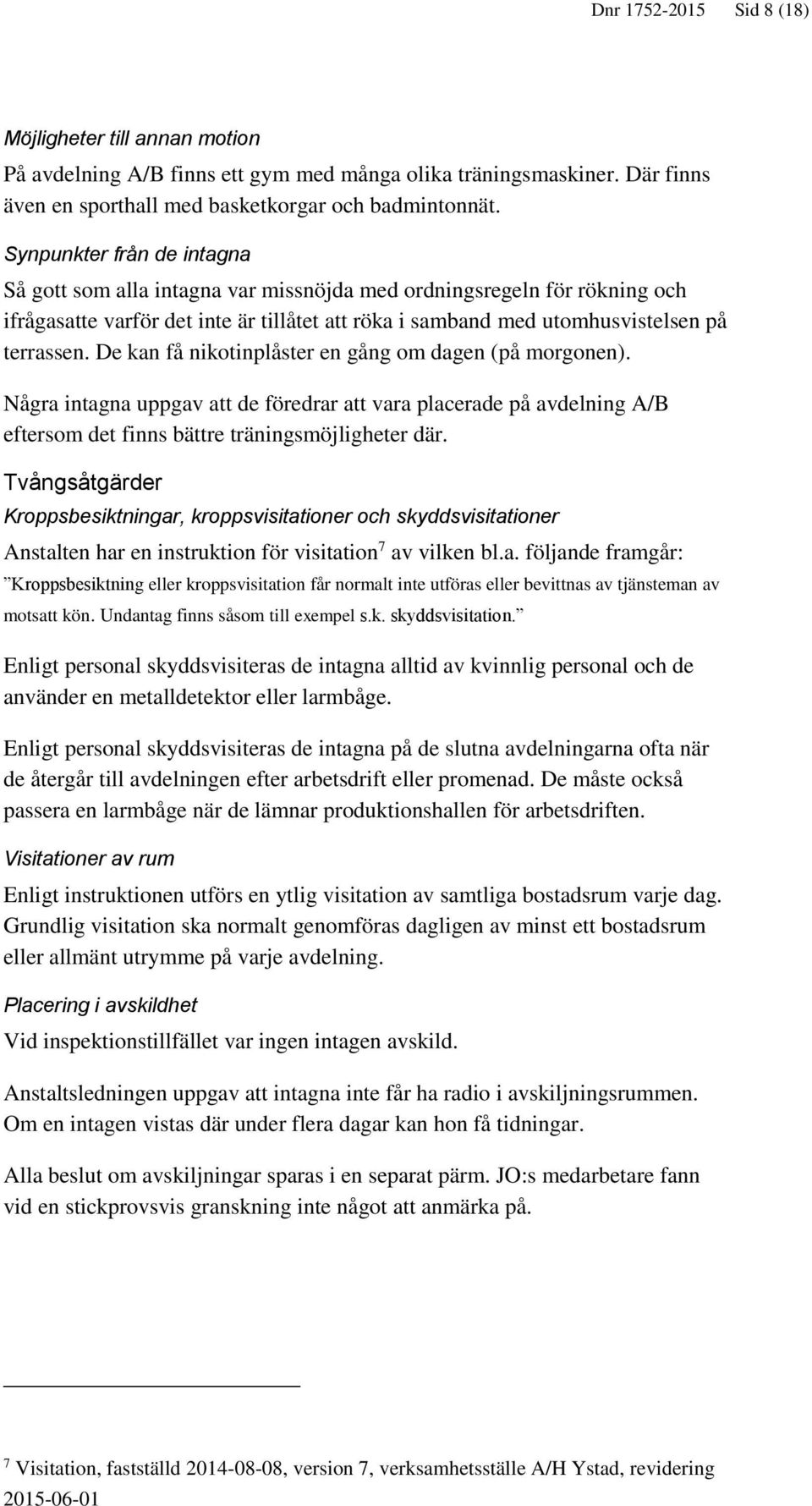 De kan få nikotinplåster en gång om dagen (på morgonen). Några intagna uppgav att de föredrar att vara placerade på avdelning A/B eftersom det finns bättre träningsmöjligheter där.