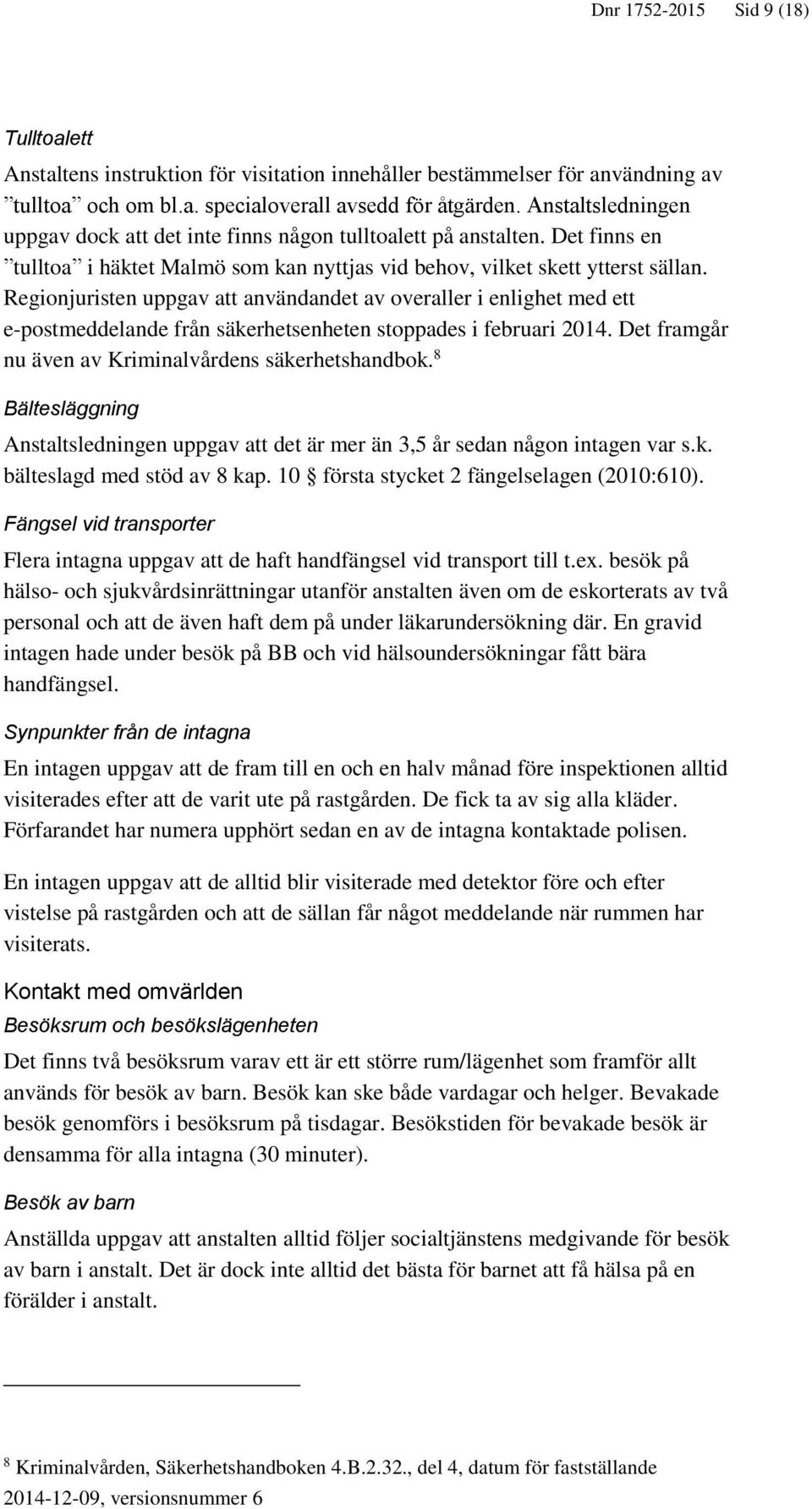 Regionjuristen uppgav att användandet av overaller i enlighet med ett e-postmeddelande från säkerhetsenheten stoppades i februari 2014. Det framgår nu även av Kriminalvårdens säkerhetshandbok.