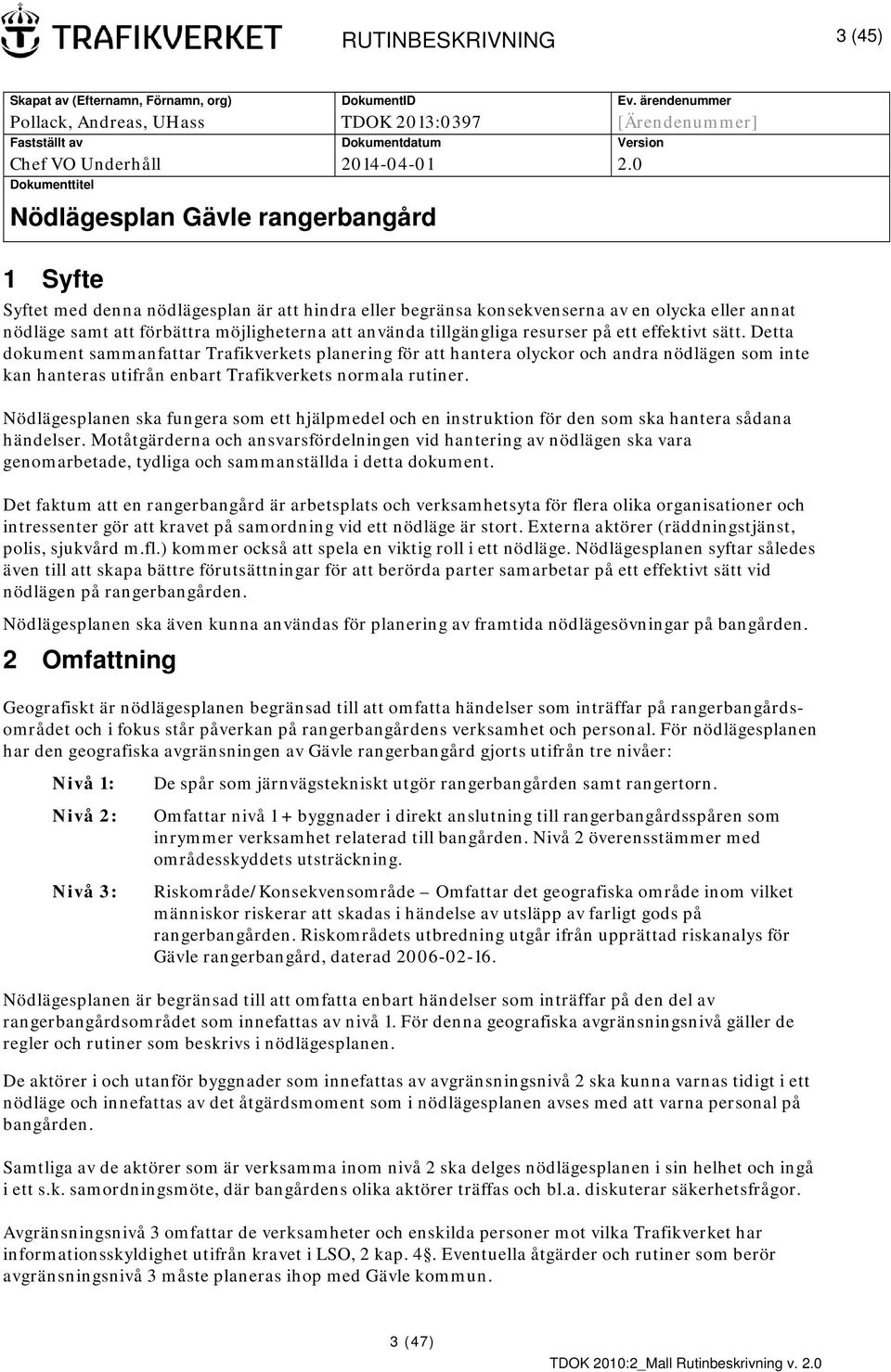 0 Dokumenttitel Nödlägesplan Gävle rangerbangård 1 Syfte Syftet med denna nödlägesplan är att hindra eller begränsa konsekvenserna av en olycka eller annat nödläge samt att förbättra möjligheterna