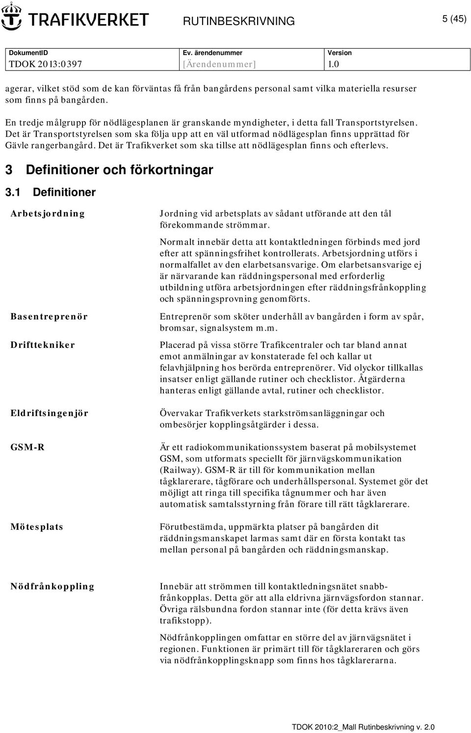 Det är Transportstyrelsen som ska följa upp att en väl utformad nödlägesplan finns upprättad för Gävle rangerbangård. Det är Trafikverket som ska tillse att nödlägesplan finns och efterlevs.