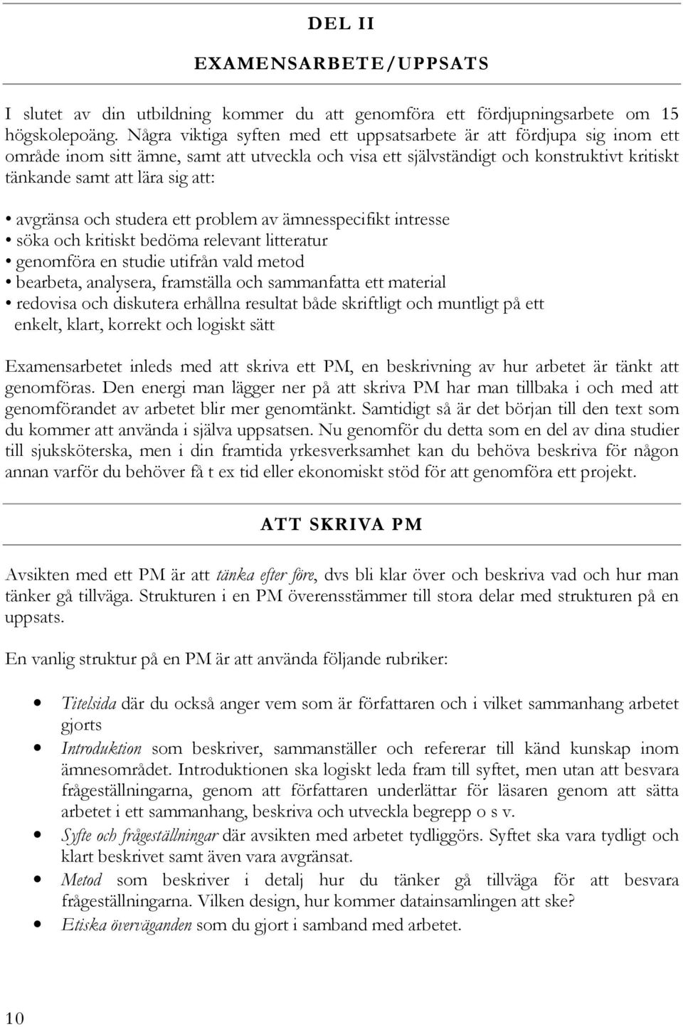 avgränsa och studera ett problem av ämnesspecifikt intresse söka och kritiskt bedöma relevant litteratur genomföra en studie utifrån vald metod bearbeta, analysera, framställa och sammanfatta ett