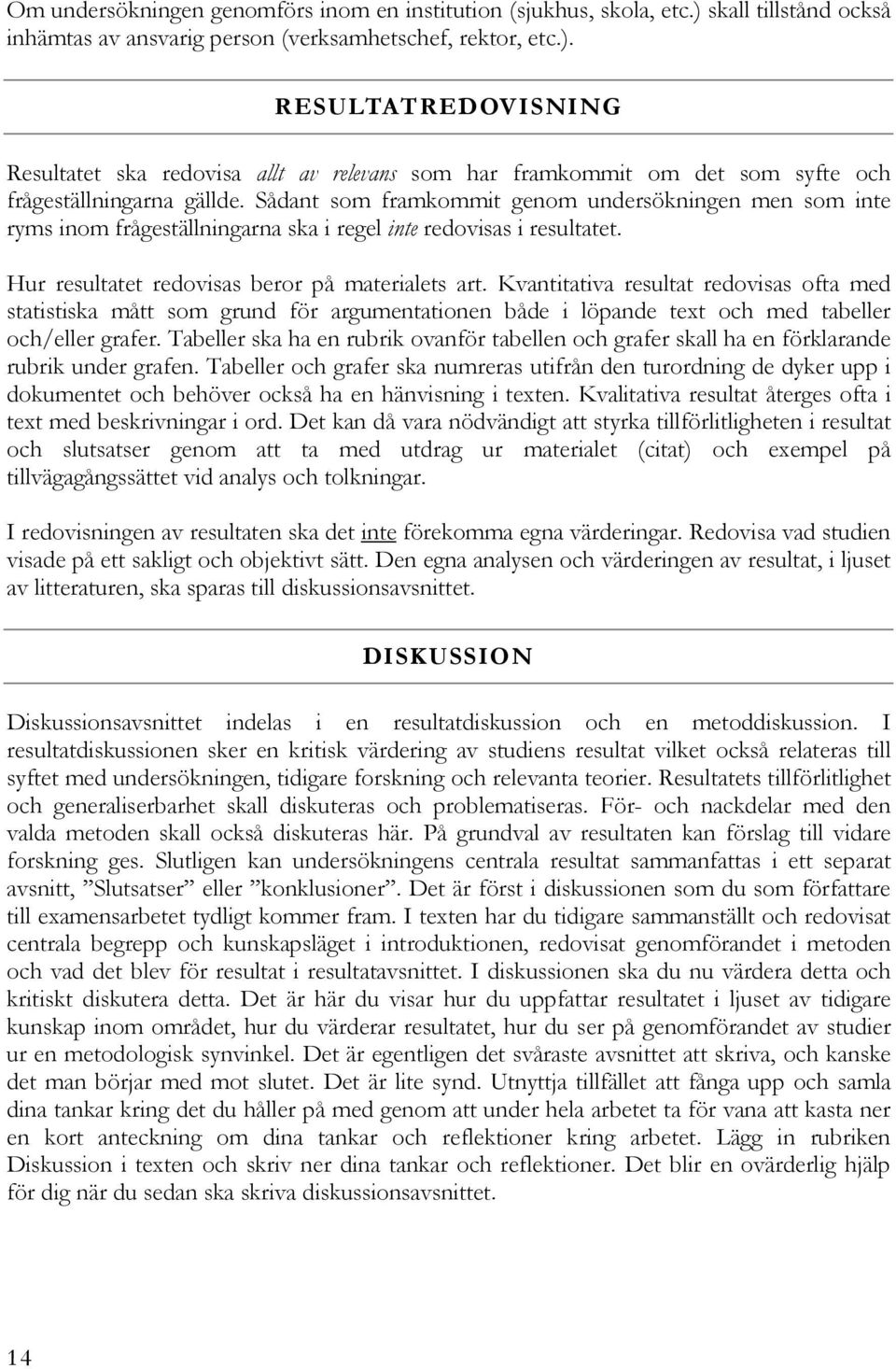 Kvantitativa resultat redovisas ofta med statistiska mått som grund för argumentationen både i löpande text och med tabeller och/eller grafer.