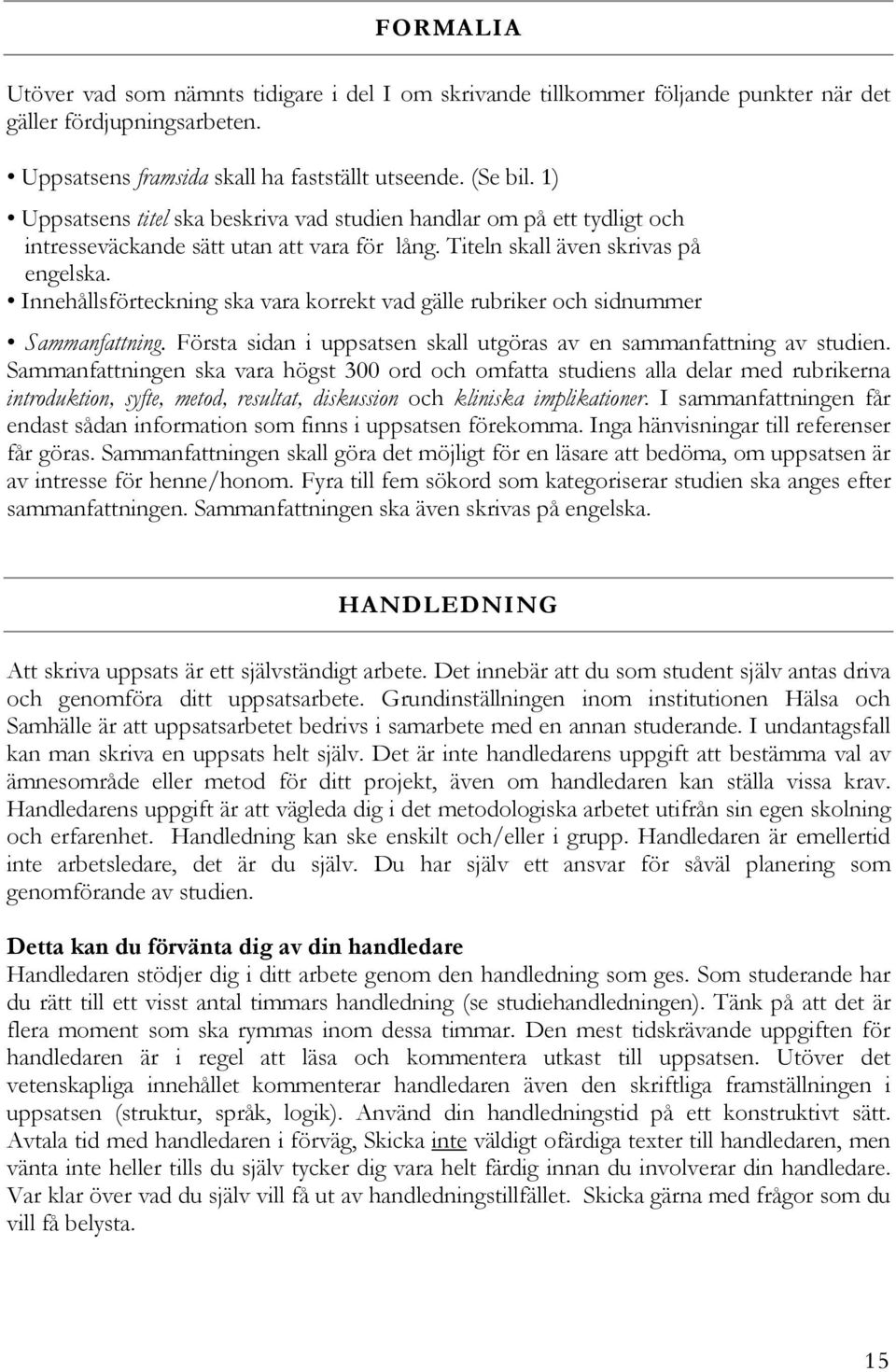 Innehållsförteckning ska vara korrekt vad gälle rubriker och sidnummer Sammanfattning. Första sidan i uppsatsen skall utgöras av en sammanfattning av studien.