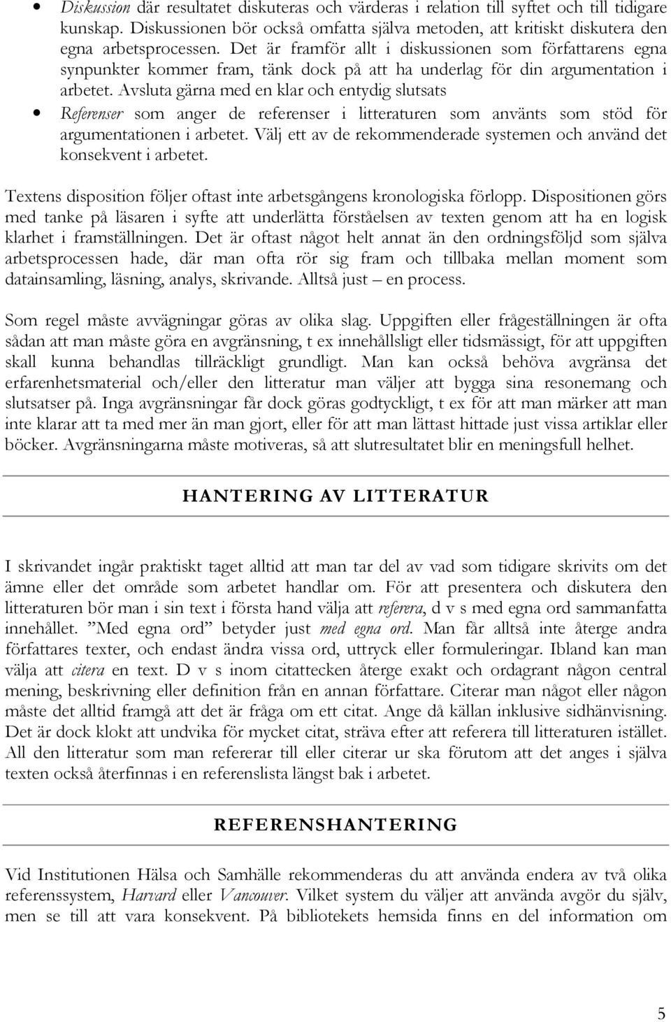 Avsluta gärna med en klar och entydig slutsats Referenser som anger de referenser i litteraturen som använts som stöd för argumentationen i arbetet.