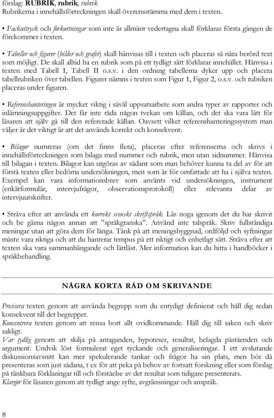 Tabeller och figurer (bilder och grafer) skall hänvisas till i texten och placeras så nära berörd text som möjligt. De skall alltid ha en rubrik som på ett tydligt sätt förklarar innehållet.