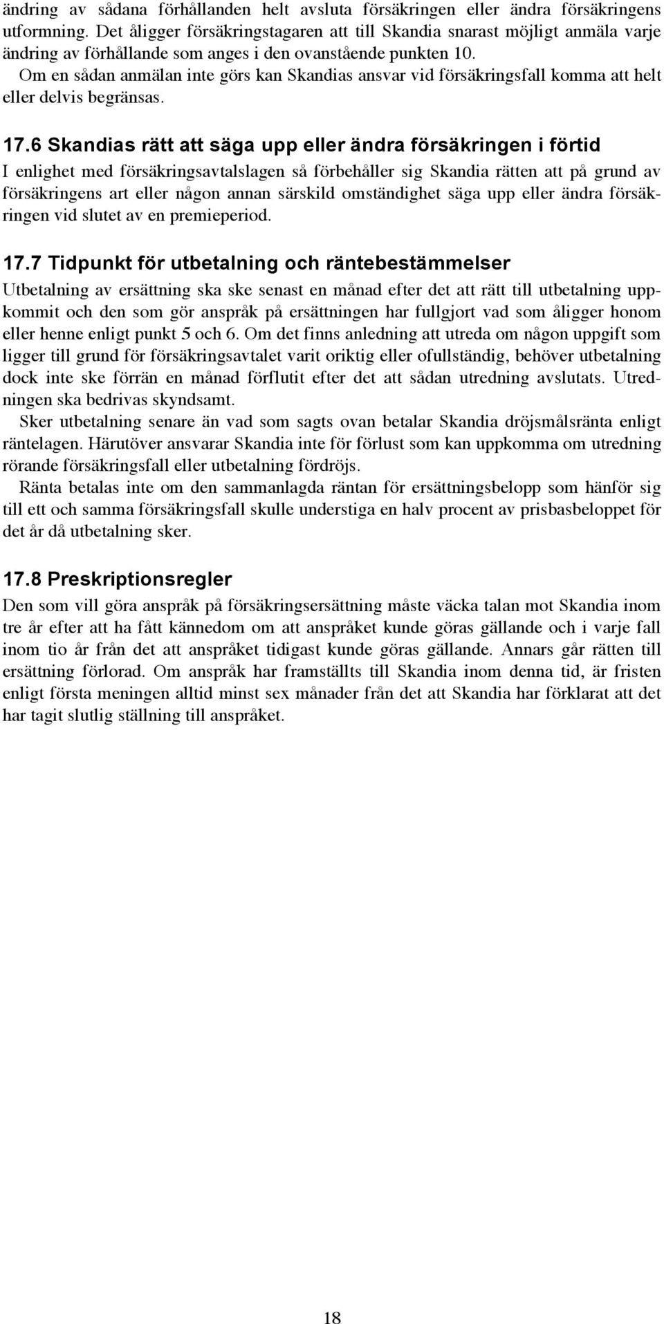 Om en sådan anmälan inte görs kan Skandias ansvar vid försäkringsfall komma att helt eller delvis begränsas. 17.