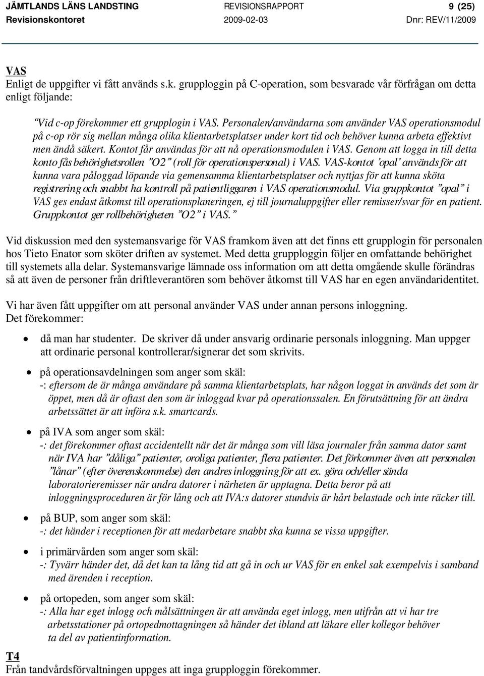 Personalen/användarna som använder VAS operationsmodul på c-op rör sig mellan många olika klientarbetsplatser under kort tid och behöver kunna arbeta effektivt men ändå säkert.