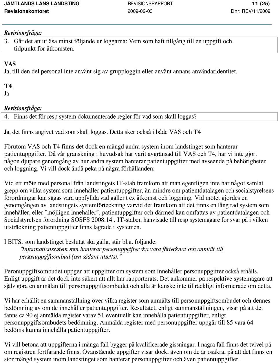 Ja, det finns angivet vad som skall loggas. Detta sker också i både VAS och T4 Förutom VAS och T4 finns det dock en mängd andra system inom landstinget som hanterar patientuppgifter.