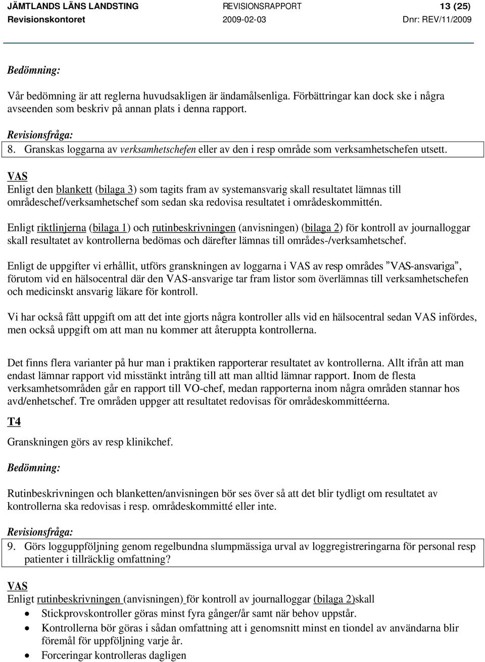 VAS Enligt den blankett (bilaga 3) som tagits fram av systemansvarig skall resultatet lämnas till områdeschef/verksamhetschef som sedan ska redovisa resultatet i områdeskommittén.