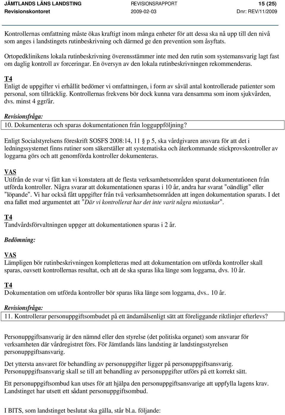 En översyn av den lokala rutinbeskrivningen rekommenderas. T4 Enligt de uppgifter vi erhållit bedömer vi omfattningen, i form av såväl antal kontrollerade patienter som personal, som tillräcklig.