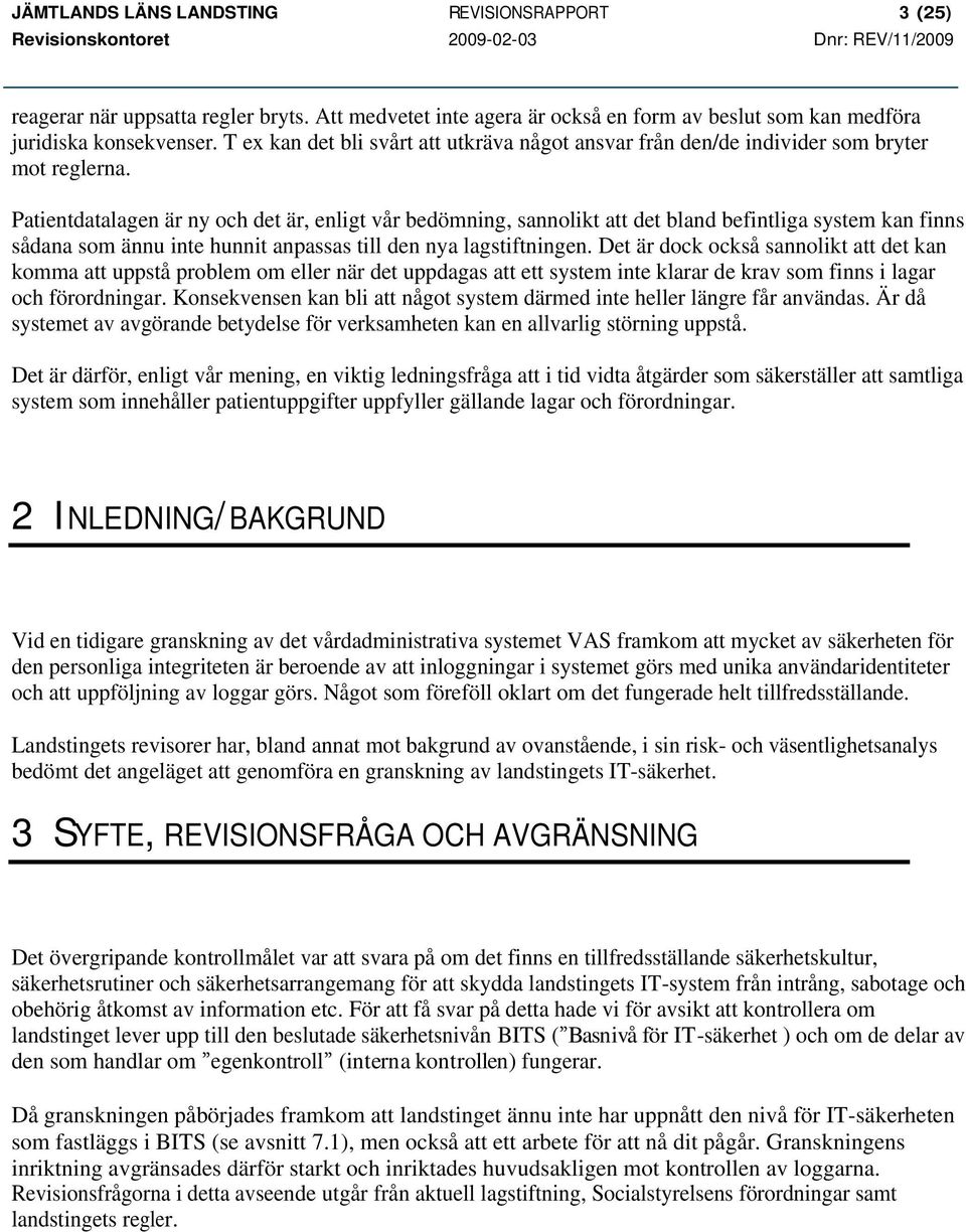 Patientdatalagen är ny och det är, enligt vår bedömning, sannolikt att det bland befintliga system kan finns sådana som ännu inte hunnit anpassas till den nya lagstiftningen.