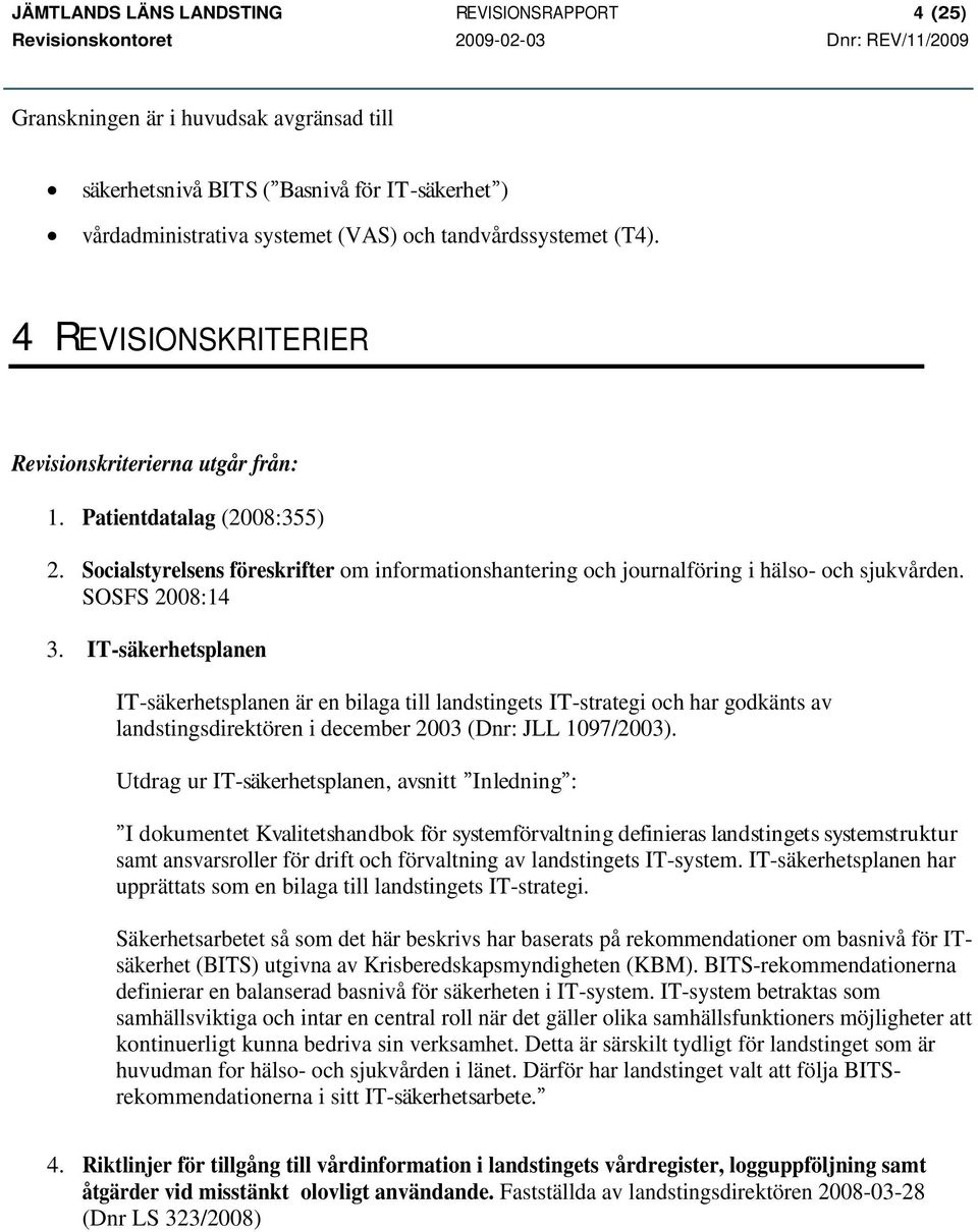 IT-säkerhetsplanen IT-säkerhetsplanen är en bilaga till landstingets IT-strategi och har godkänts av landstingsdirektören i december 2003 (Dnr: JLL 1097/2003).