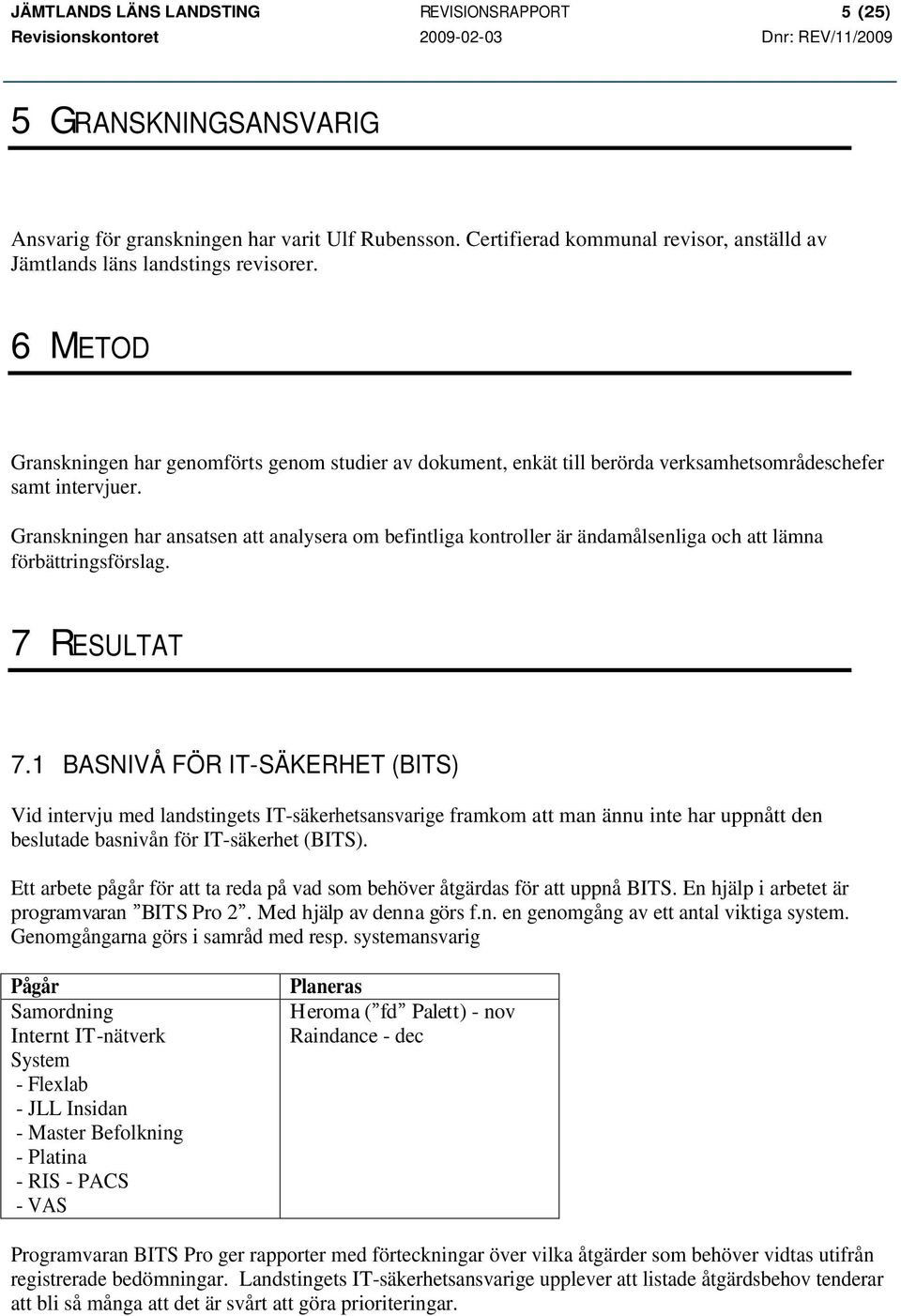 Granskningen har ansatsen att analysera om befintliga kontroller är ändamålsenliga och att lämna förbättringsförslag. 7 RESULTAT 7.